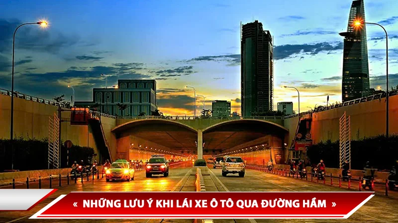 NHỮNG LƯU Ý KHI LÁI XE Ô TÔ QUA ĐƯỜNG HẦM