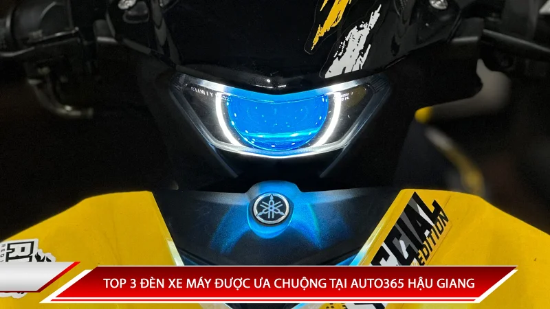 TOP 3 ĐÈN XE MÁY ĐƯỢC ƯA CHUỘNG TẠI AUTO365 HẬU GIANG