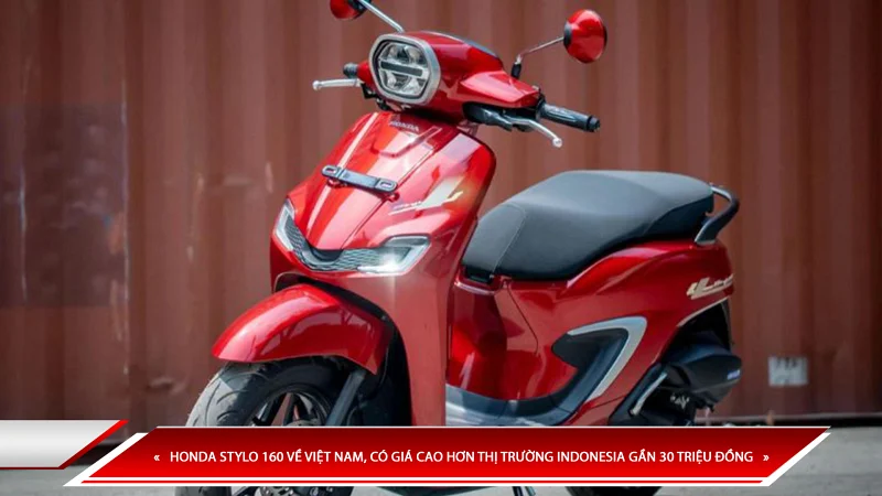 Honda Stylo 160 về Việt Nam, có giá cao hơn thị trường Indonesia gần 30 triệu đồng