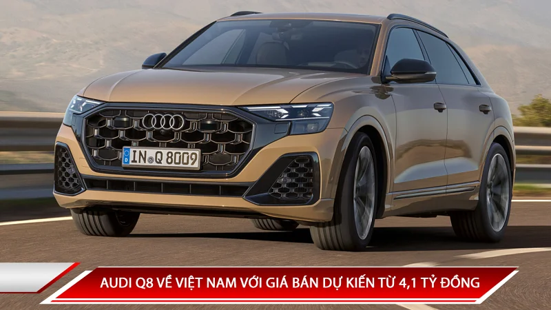 AUDI Q8 VỀ VIỆT NAM VỚI GIÁ BÁN DỰ KIẾN TỪ 4,1 TỶ ĐỒNG