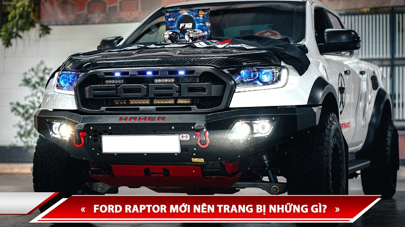 FORD RAPTOR MỚI NÊN TRANG BỊ NHỮNG GÌ?
