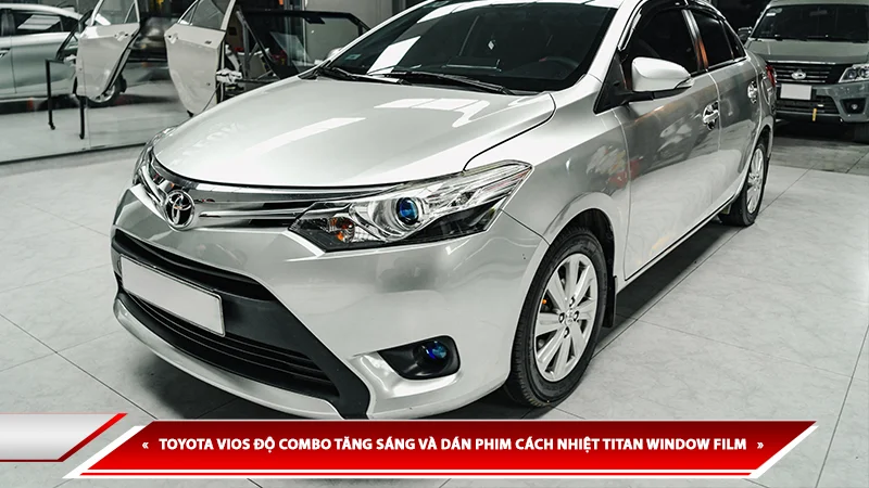 TOYOTA VIOS ĐỘ COMBO TĂNG SÁNG VÀ DÁN PHIM CÁCH NHIỆT TITAN WINDOW FILM