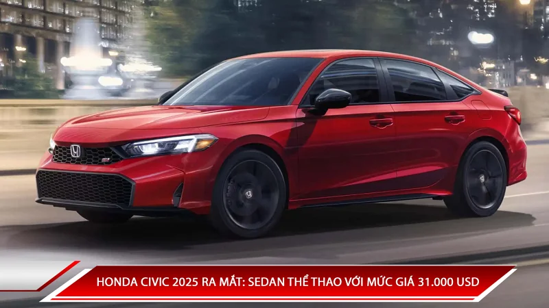 HONDA CIVIC 2025 RA MẮT: SEDAN THỂ THAO VỚI MỨC GIÁ 31.000 USD