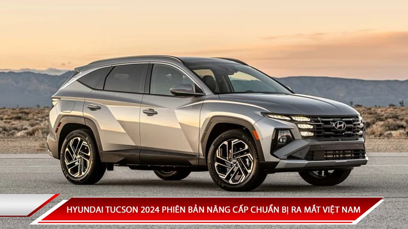 HYUNDAI TUCSON 2024 PHIÊN BẢN NÂNG CẤP CHUẨN BỊ RA MẮT VIỆT NAM