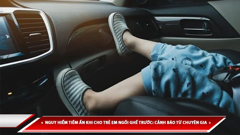 NGUY HIỂM TIỀM ẨN KHI CHO TRẺ EM NGỒI GHẾ TRƯỚC: CẢNH BÁO TỪ CHUYÊN GIA