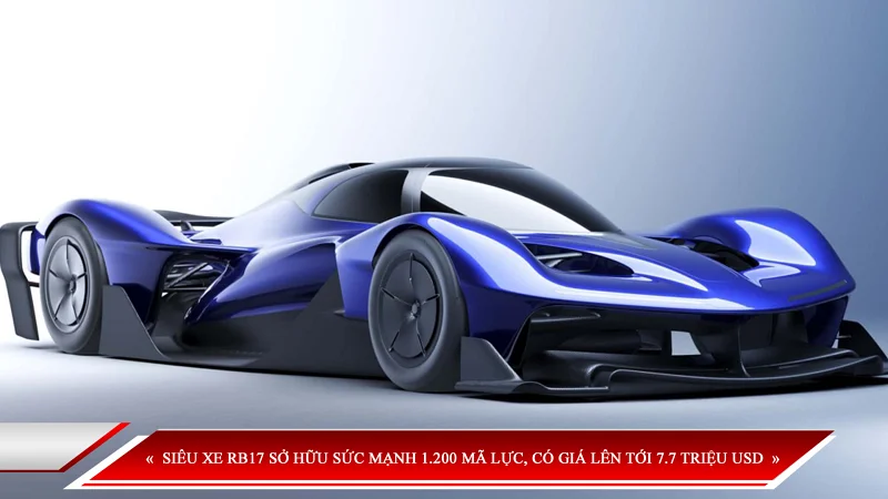 SIÊU XE RB17 SỞ HỮU SỨC MẠNH 1.200 MÃ LỰC, CÓ GIÁ LÊN TỚI 7,7 TRIỆU USD