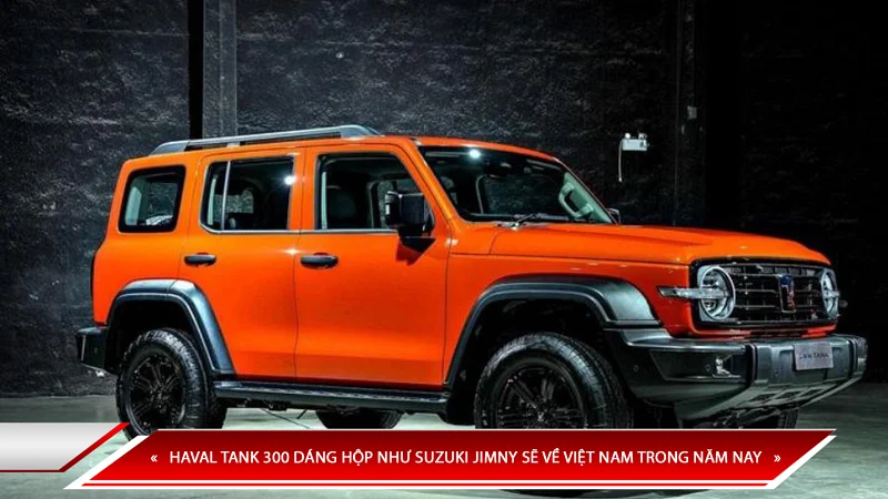 HAVAL TANK 300 DÁNG HỘP NHƯ SUZUKI JIMNY SẼ VỀ VIỆT NAM TRONG NĂM NAY