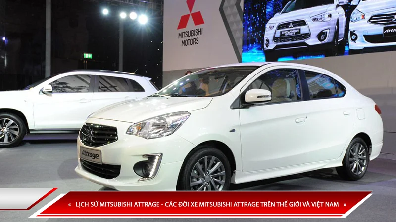 Lịch sử Mitsubishi Attrage - các đời xe Mitsubishi Attrage trên thế giới và Việt Nam