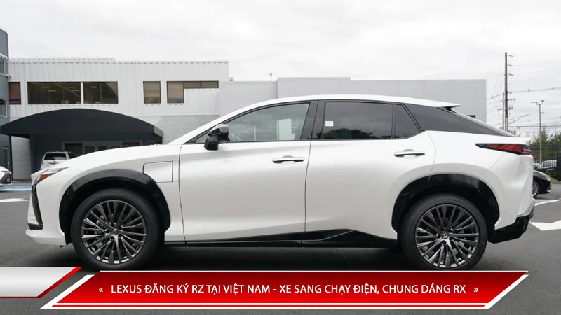 LEXUS ĐĂNG KÝ RZ TẠI VIỆT NAM - XE SANG CHẠY ĐIỆN, CHUNG DÁNG RX