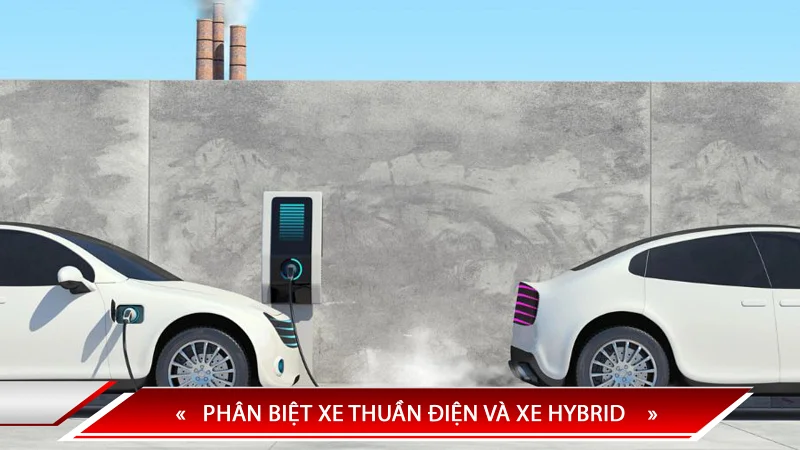 PHÂN BIỆT XE THUẦN ĐIỆN VÀ XE HYBRID