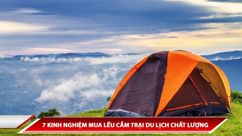 7 KINH NGHIỆM MUA LỀU CẮM TRẠI DU LỊCH CHẤT LƯỢNG