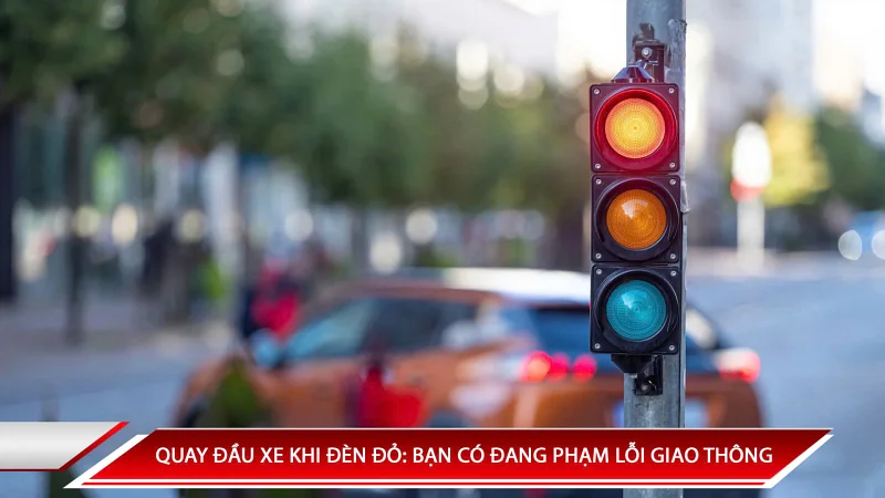 Quay đầu xe khi đèn đỏ: bạn có đang phạm lỗi giao thông