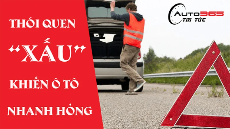 NHỮNG THÓI QUEN "XẤU" KHIẾN Ô TÔ NHANH HỎNG