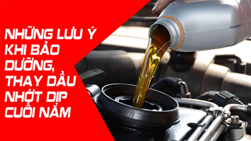 NHỮNG LƯU Ý KHI BẢO DƯỠNG, THAY DẦU NHỚT DỊP CUỐI NĂM