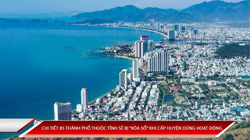 Chi tiết 85 thành phố thuộc tỉnh sẽ bị “xóa sổ” khi cấp huyện dừng hoạt động