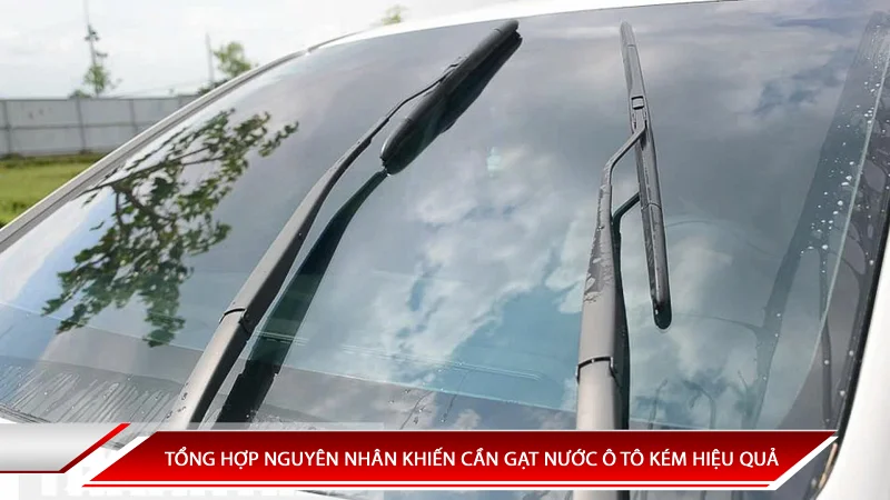 TỔNG HỢP NGUYÊN NHÂN KHIẾN CẦN GẠT NƯỚC Ô TÔ KÉM HIỆU QUẢ