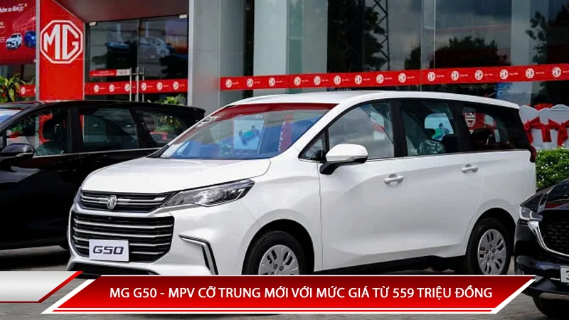 MG G50 - MPV CỠ TRUNG MỚI VỚI MỨC GIÁ TỪ 559 TRIỆU ĐỒNG