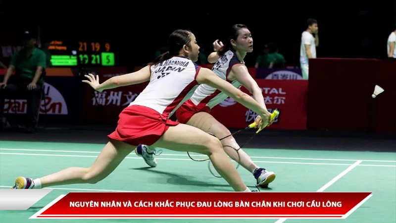 Nguyên nhân và cách khắc phục đau lòng bàn chân khi chơi cầu lông