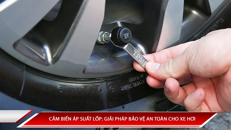 Cảm biến áp suất lốp: giải pháp bảo vệ an toàn cho xe
