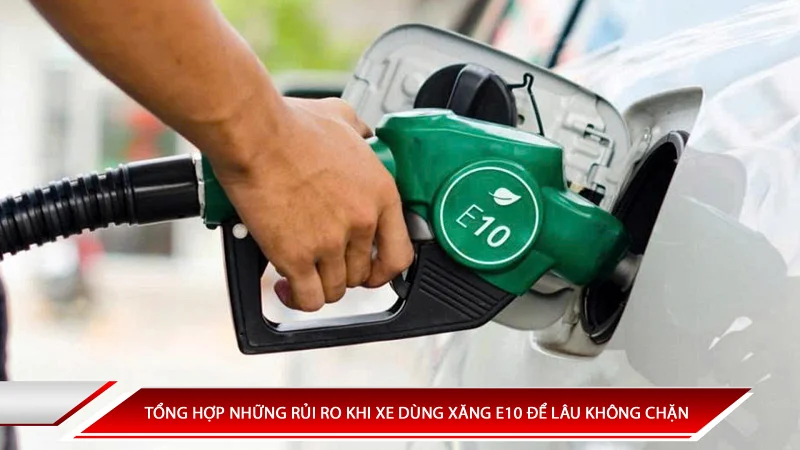Tổng hợp những rủi ro khi xe dùng xăng e10 để lâu không chạy