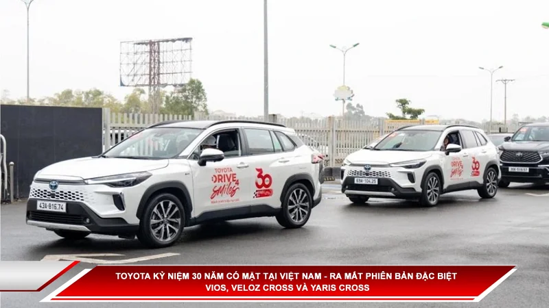 Toyota kỷ niệm 30 năm có mặt tại Việt Nam - Ra mắt phiên bản đặc biệt Vios, Veloz Cross và Yaris Cross