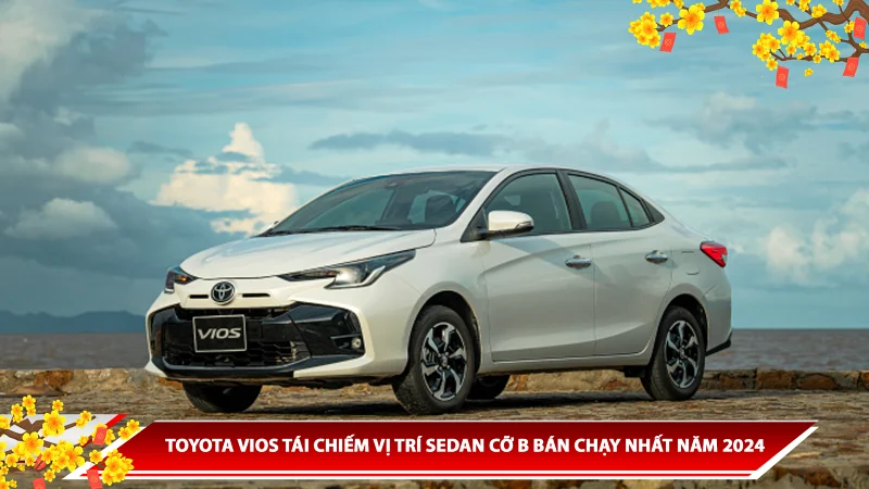 TOYOTA VIOS TÁI CHIẾM VỊ TRÍ SEDAN CỠ B BÁN CHẠY NHẤT NĂM 2024