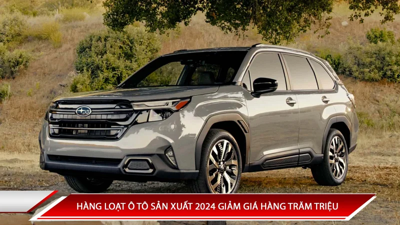 HÀNG LOẠT Ô TÔ SẢN XUẤT 2024 GIẢM GIÁ HÀNG TRĂM TRIỆU