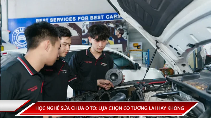 Học nghề sửa chữa ô tô: lựa chọn có tương lai hay không?
