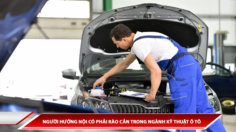 NGƯỜI HƯỚNG NỘI CÓ PHẢI RÀO CẢN TRONG NGÀNH KỸ THUẬT Ô TÔ
