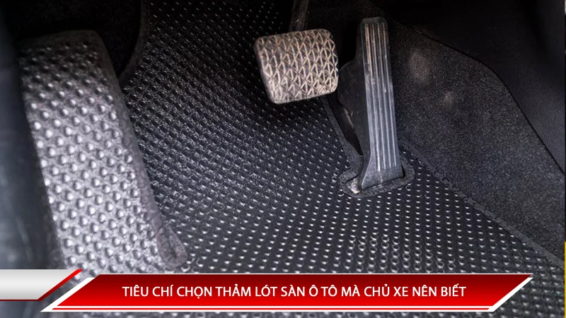 TIÊU CHÍ CHỌN THẢM LÓT SÀN Ô TÔ MÀ CHỦ XE NÊN BIẾT