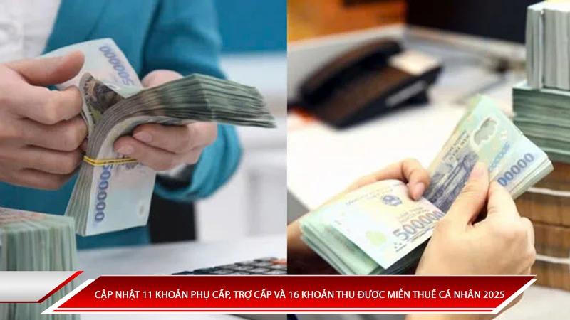 CẬP NHẬT 11 KHOẢN PHỤ CẤP, TRỢ CẤP VÀ 16 KHOẢN THU ĐƯỢC MIỄN THUẾ CÁ NHÂN 2025