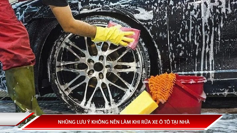NHŨNG LƯU Ý KHÔNG NÊN LÀM KHI RỬA XE Ô TÔ TẠI NHÀ