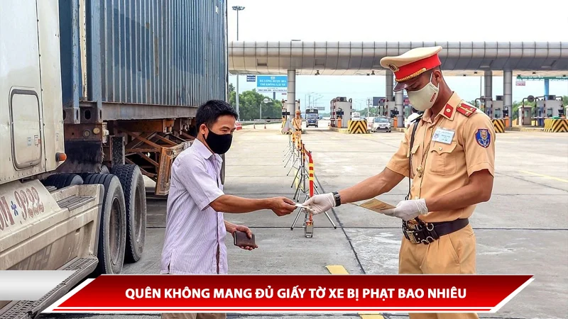 QUÊN KHÔNG MANG ĐỦ GIẤY TỜ XE BỊ PHẠT BAO NHIÊU
