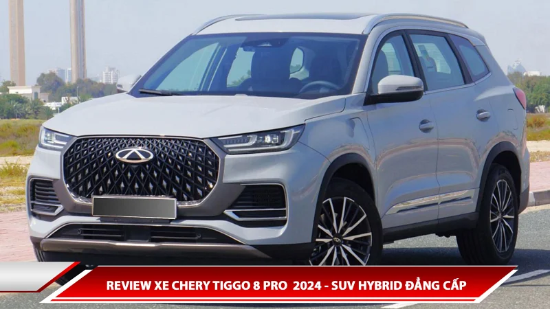 REVIEW XE CHERY TIGGO 8 PRO  2024 - SUV HYBRID ĐẲNG CẤP