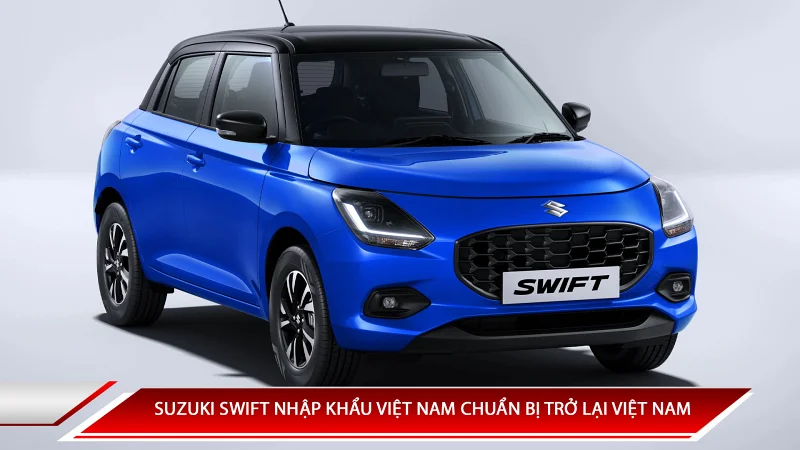 SUZUKI SWIFT NHẬP KHẨU VIỆT NAM CHUẨN BỊ TRỞ LẠI VIỆT NAM