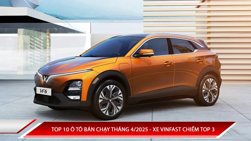 Top 10 ô tô bán chạy tháng 4/2025 - xe Vinfast chiếm top 3