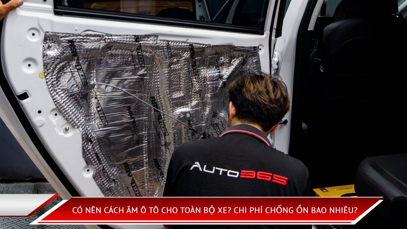 Có nên cách âm ô tô cho toàn bộ xe? Chi phí chống ồn bao nhiêu?