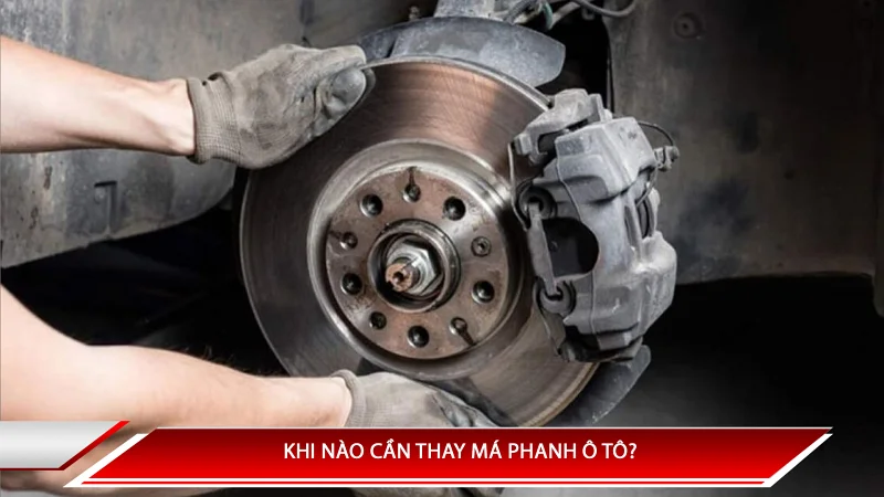 Khi nào cần thay má phanh ô tô? Cách kiểm tra độ mòn của má phanh ô tô