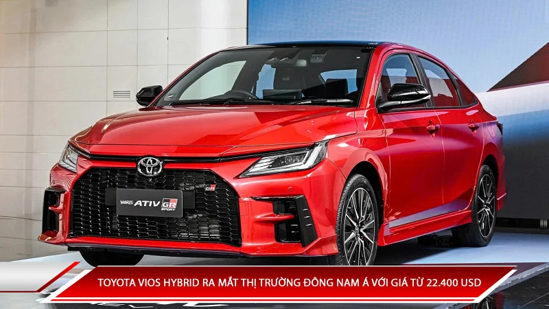 Toyota Vios Hybrid ra mắt thị trường Đông Nam Á với giá từ 22.400 USD
