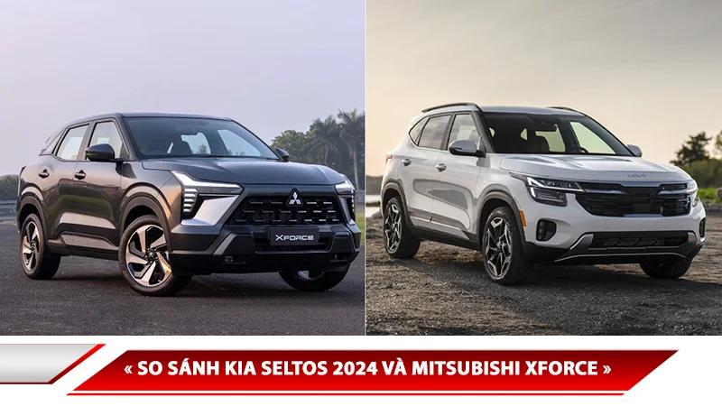 So sánh Kia Seltos 2024 và Mitsubishi Xforce: mẫu SUV hạng B của Kia có đủ sức để cạnh tranh