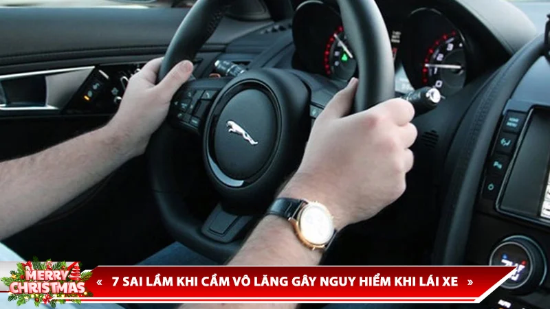 7 SAI LẦM KHI CẦM VÔ LĂNG GÂY NGUY HIỂM KHI LÁI XE