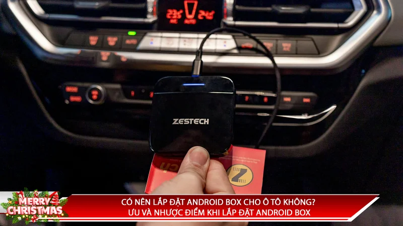 CÓ NÊN LẮP ĐẶT ANDROID BOX CHO Ô TÔ KHÔNG? ƯU VÀ NHƯỢC ĐIỂM KHI LẮP ĐẶT ANDROID BOX