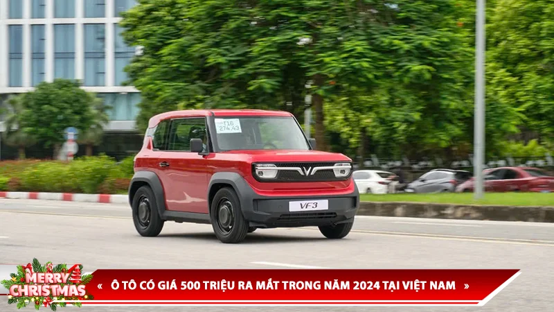 Ô TÔ CÓ GIÁ 500 TRIỆU RA MẮT TRONG NĂM 2024 TẠI VIỆT NAM