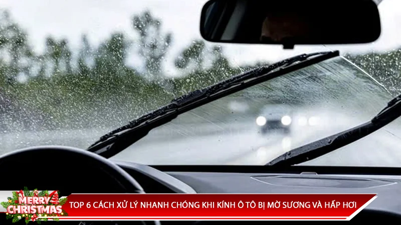 Top 6 cách xử lý nhanh chóng khi kính ô tô bị mờ sương và hấp hơi