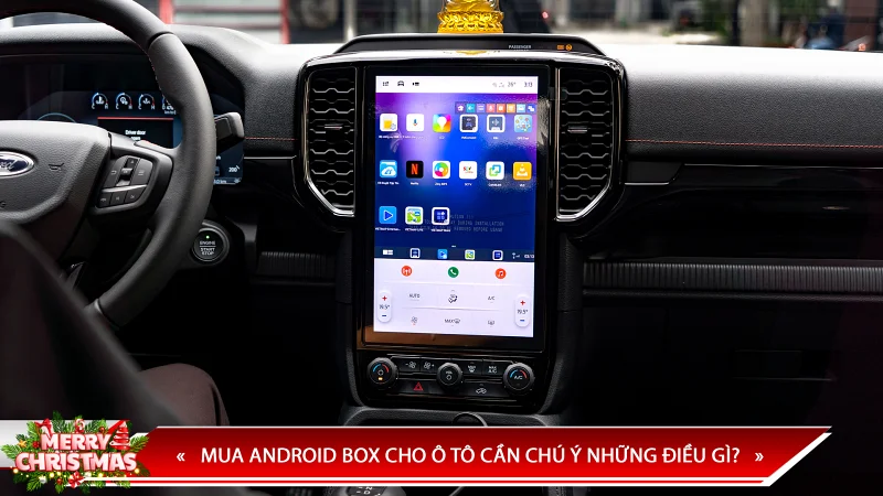 MUA ANDROID BOX CHO Ô TÔ CẦN CHÚ Ý NHỮNG ĐIỀU GÌ?