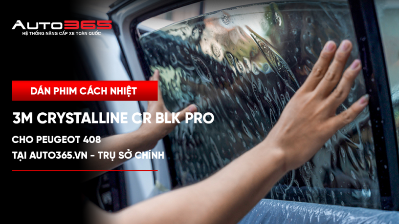 Dán phim cách nhiệt 3M Crystalline CR BLK Pro cho Peugeot 408 tại Auto365.vn - Trụ Sở Chính