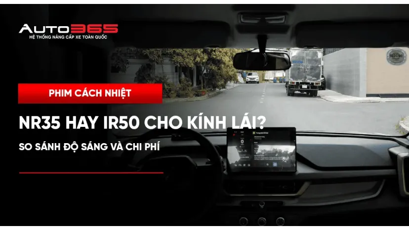 NR35 hay IR50 cho kính lái: So sánh độ sáng và chi phí 