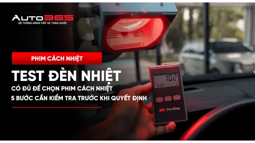Test đèn nhiệt có đủ để chọn phim cách nhiệt không? 5 bước cần kiểm tra trước khi quyết định 