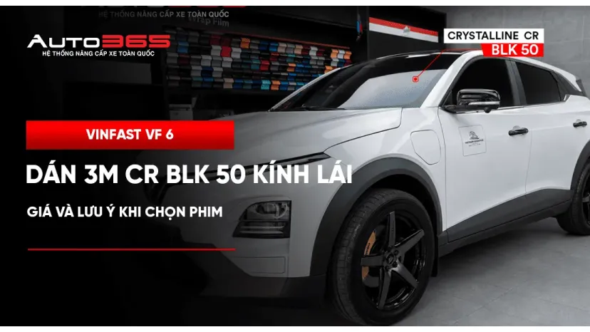 VinFast VF 6 dán 3M CR BLK 50 kính lái: giá và lưu ý khi chọn phim 