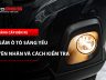 Đèn gầm ô tô sáng yếu: 10 nguyên nhân và cách kiểm tra 